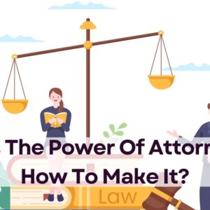 What Is Power Of Attorney And How To Make It?
