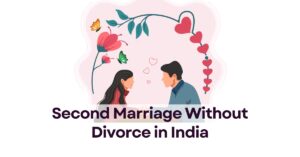Second Marriage Without Divorce in India