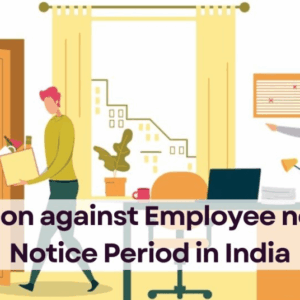 Legal Action against Employee not Serving Notice Period in India